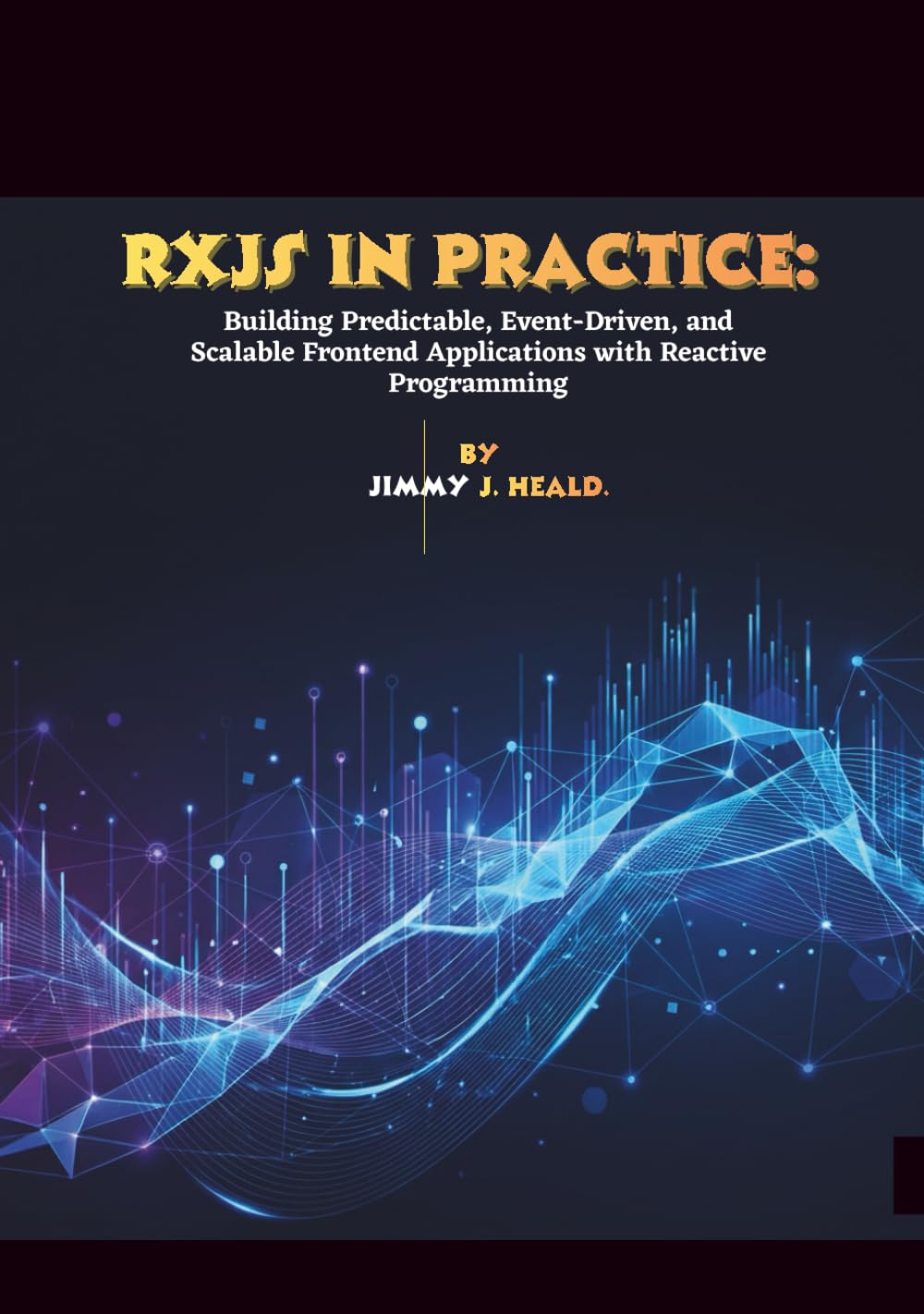 RxJS in Practice: Building Predictable, Event-Driven, and Scalable Frontend Applications with Reactive Programming