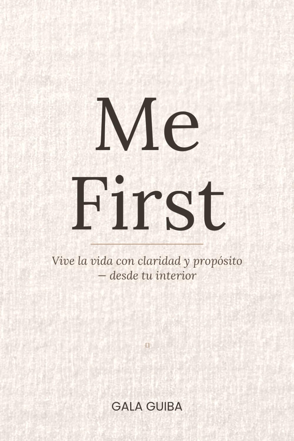 Me First: Vive la vida con claridad y propósito — desde tu interior