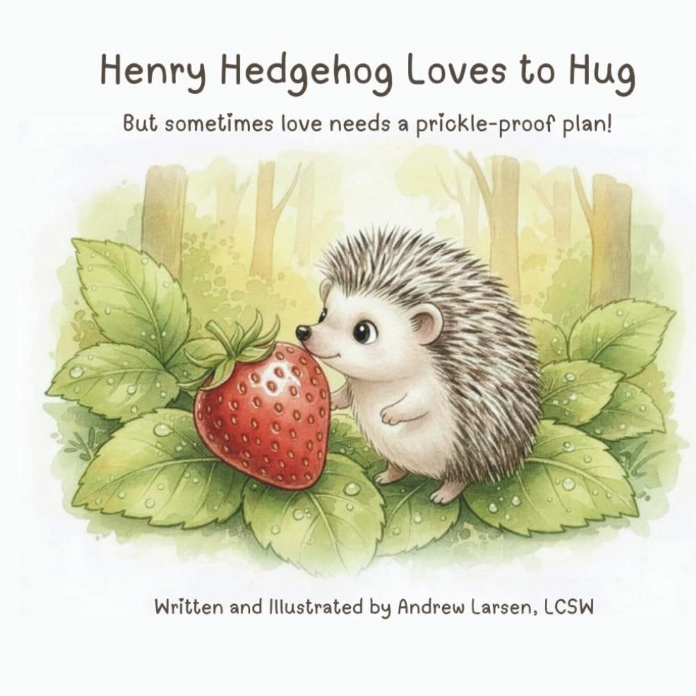 Henry The Hedgehog Loves to Hug: But sometimes love needs a prickle-proof plan!