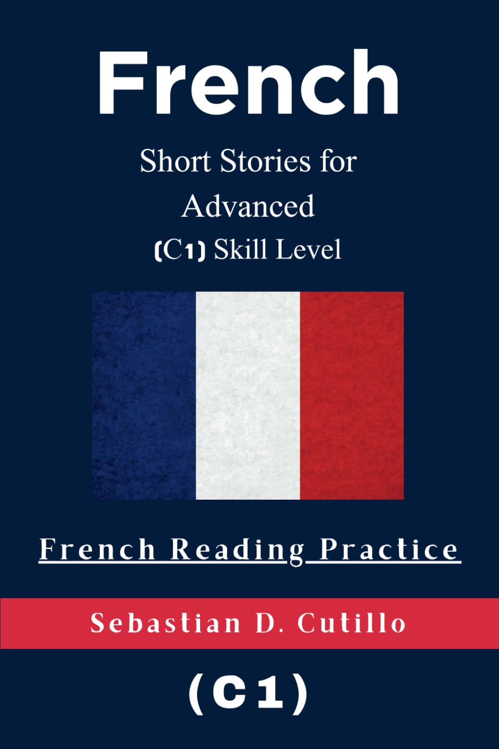 French Short Stories for Advanced (C1) Skill Level - French Reading Practice (French Short Stories (CEFR Leveled Language Learning))