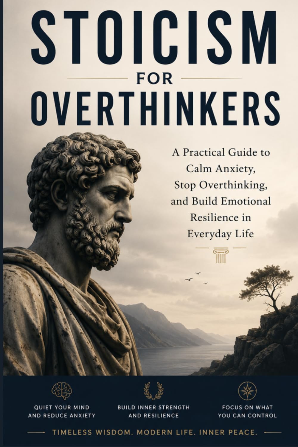 Stoicism for Overthinkers: A Practical Guide to Calm Anxiety, Stop Overthinking, and Build Emotional Resilience in Everyday Life