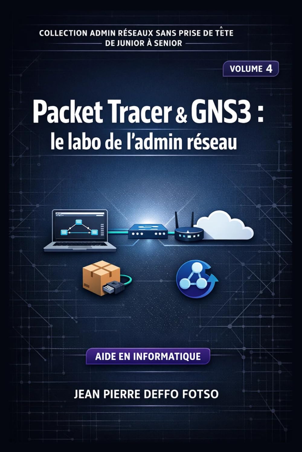 Collection Admin Réseaux Sans Prise de Tête De Junior à Senior,Volume 4 Packet Tracer & GNS3 : le labo de l’admin réseau