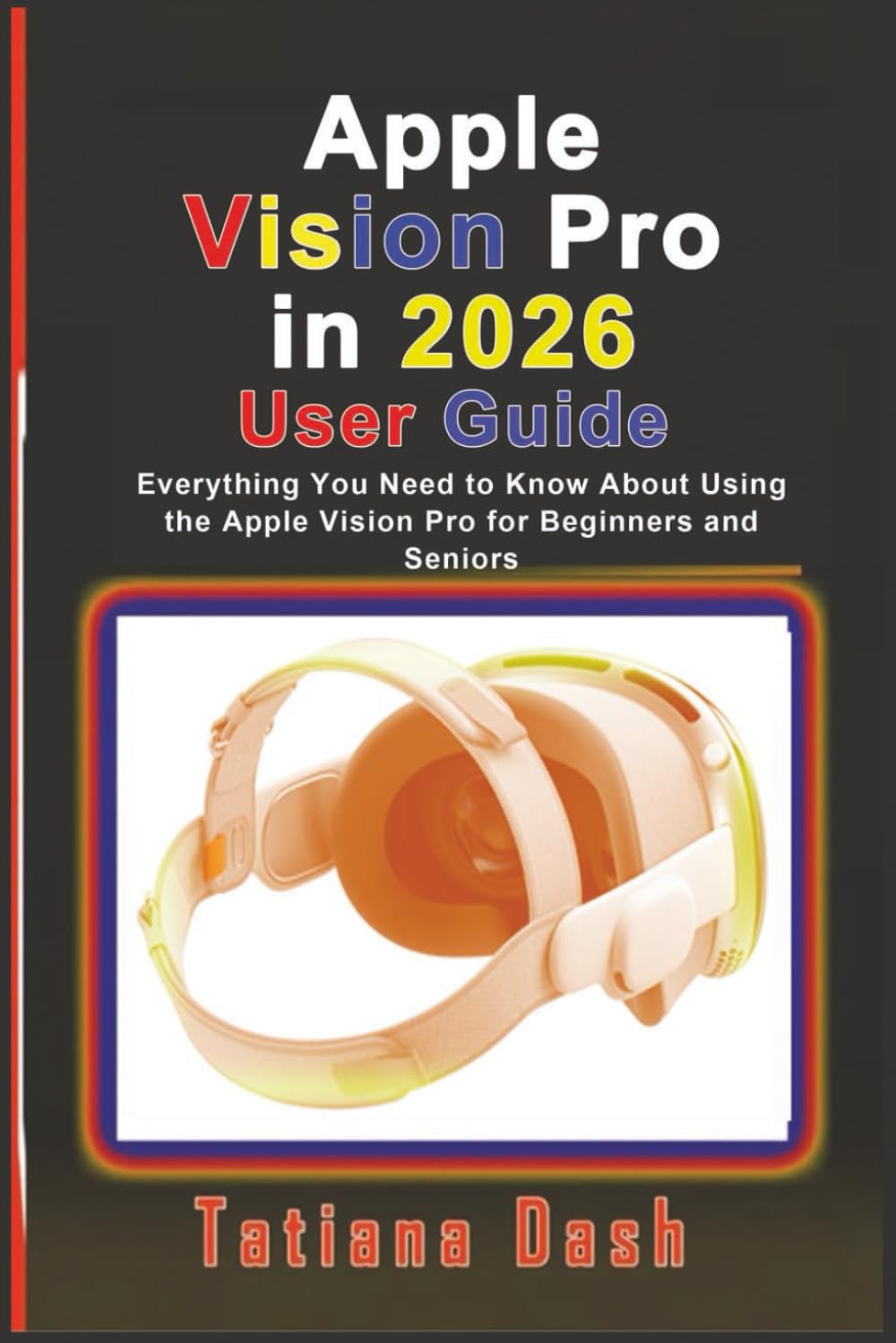 Apple Vision Pro in 2026 User Guide: Everything You Need to Know About Using the Apple Vision Pro for Beginners and Seniors