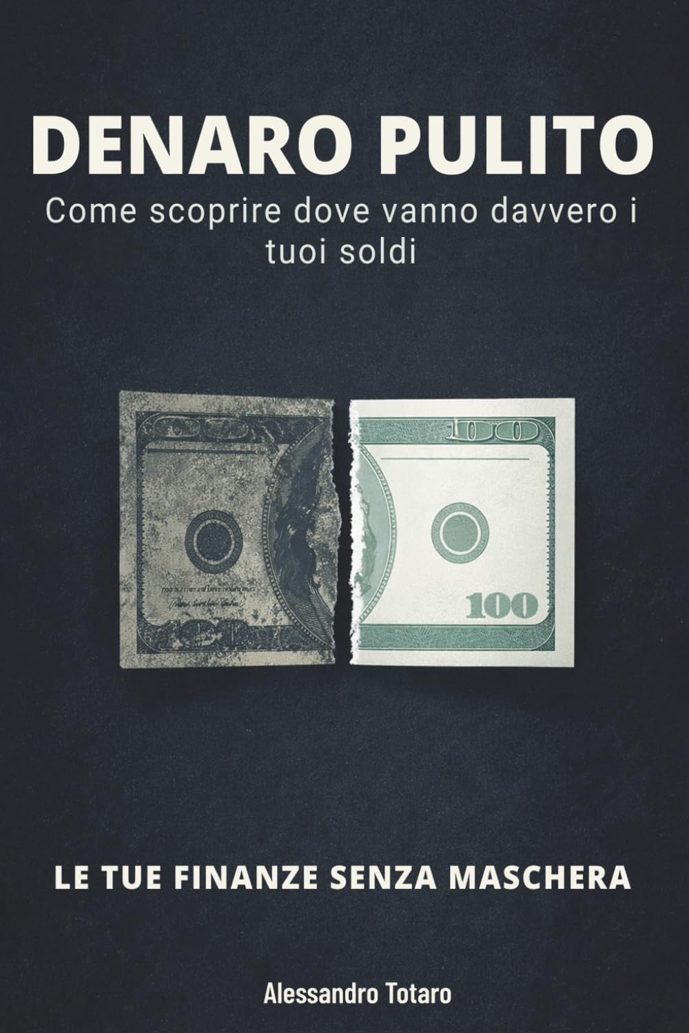 DENARO PULITO - Le Tue Finanze Senza Maschera: Come scoprire dove vanno davvero i tuoi soldi: 4 (Minimalismo Finanziario e Vita Semplice)