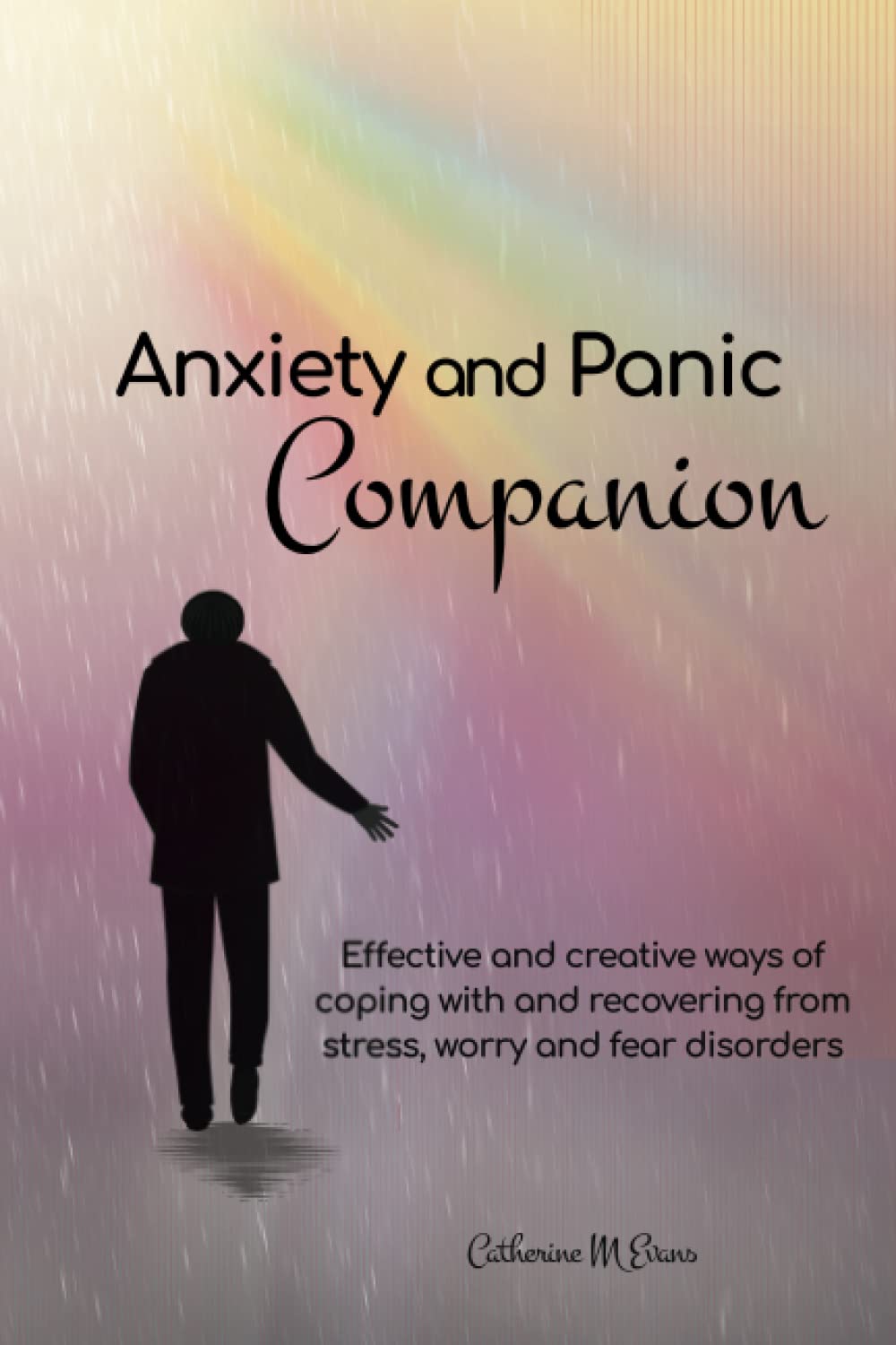 Anxiety & Panic Companion: Effective and creative ways of coping with and recovering from stress, worry and fear disorders