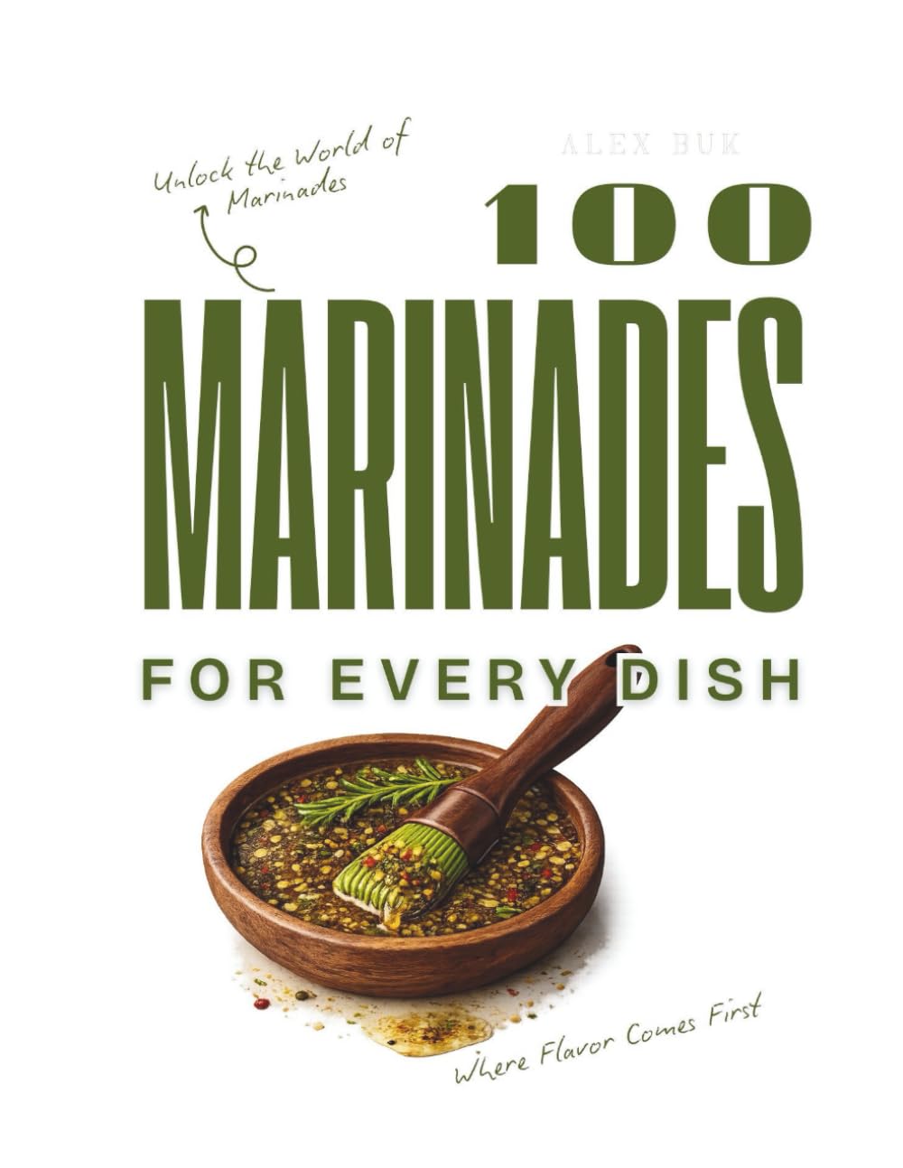 100 marinades: Irresistible Recipes for Every Taste (The 100 Flavor Series)