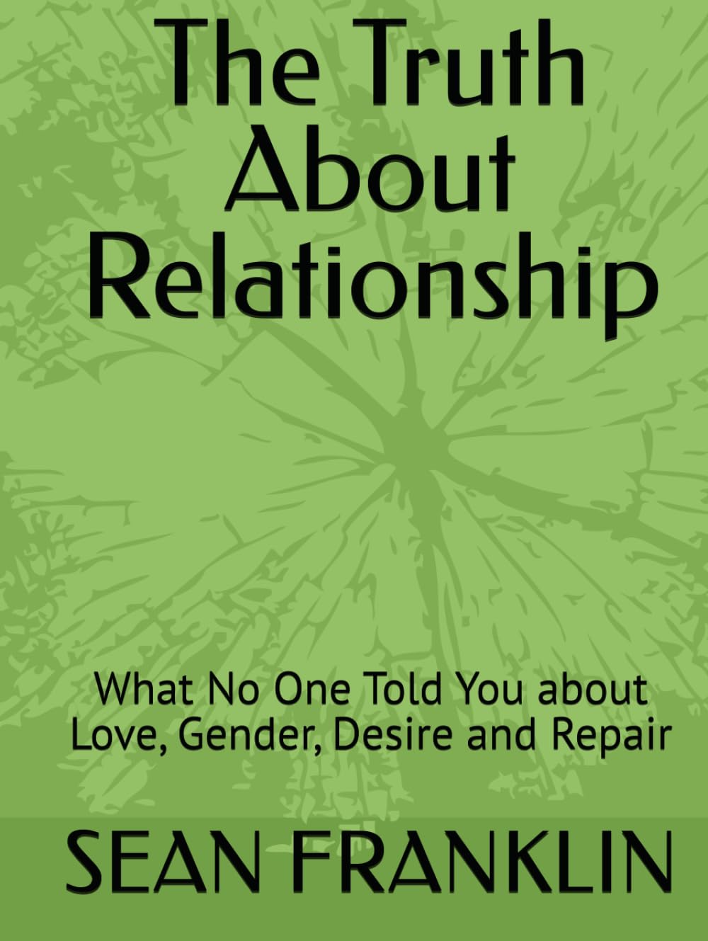 The Truth about Relationship: What No One Told You about Love, Gender, Desire and Repair