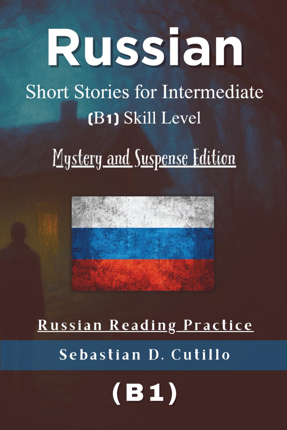 Russian Short Stories for Intermediate (B1) Skill Level - Mystery and Suspense Edition - Russian Reading Practice (Russian Short Stories (CEFR Leveled Language Learning))