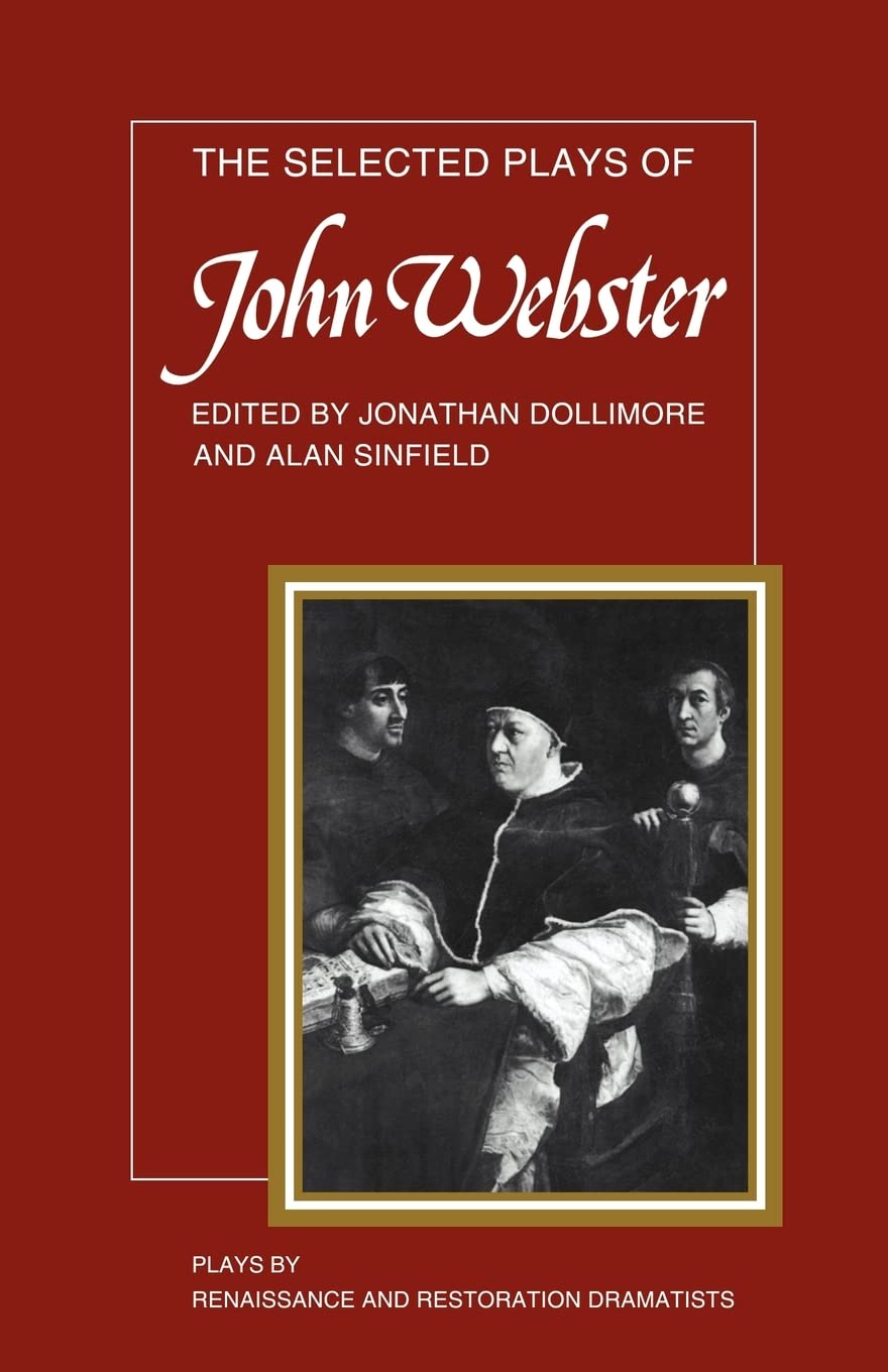 The Selected Plays of John Webster: The White Devil, The Duchess of Malfi, The Devil's Law Case (Plays by Renaissance and Restoration Dramatists)