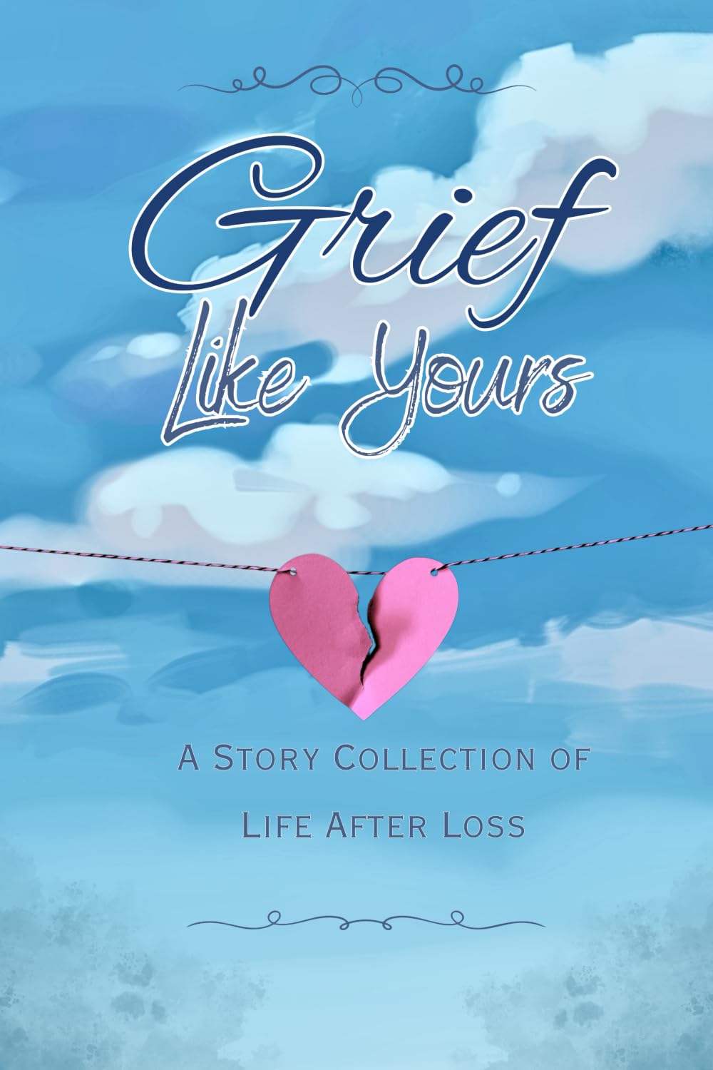 Grief Like Yours: A Story Collection of Life after Loss: A Story Collection of Life After Loss: A Story Collection