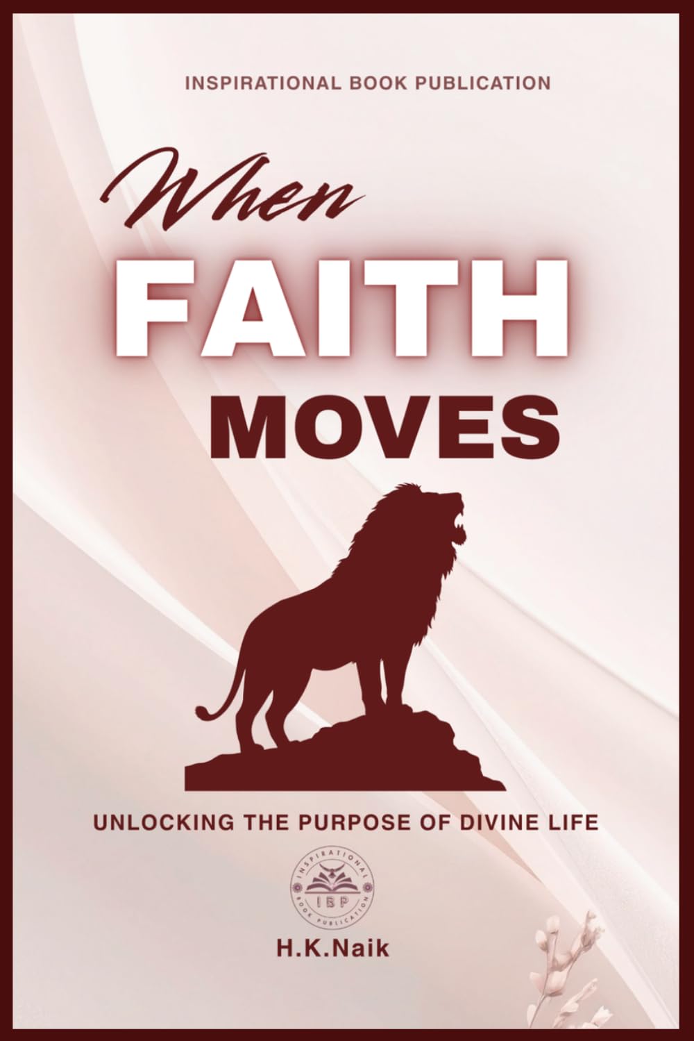 WHEN FAITH MOVES: UNLOCKING THE PURPOSE OF DIVINE LIFE