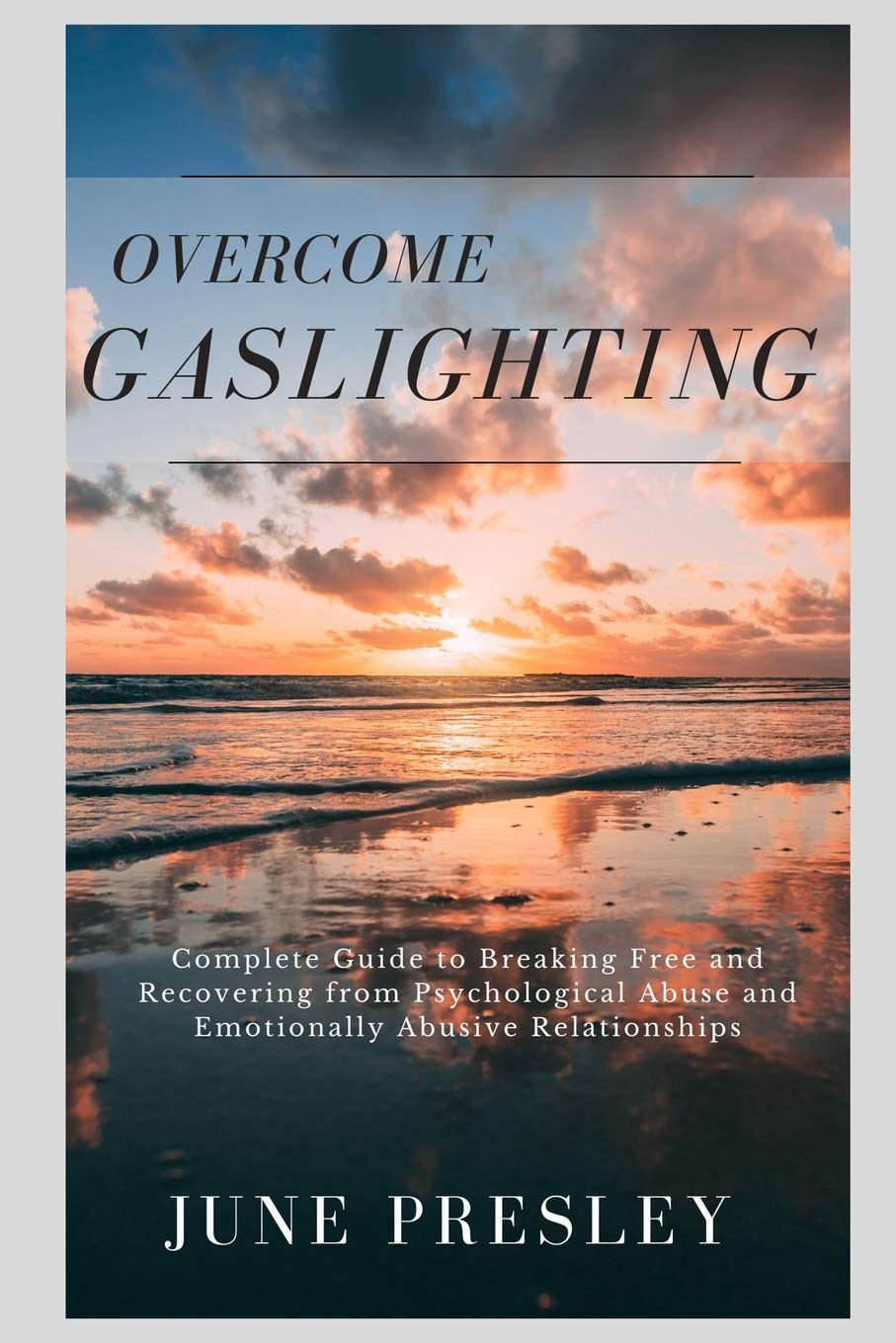 Overcome Gaslighting: The Complete Guide to Breaking Free and Recovering from Psychological Abuse and Emotionally Abusive Relationships: 3
