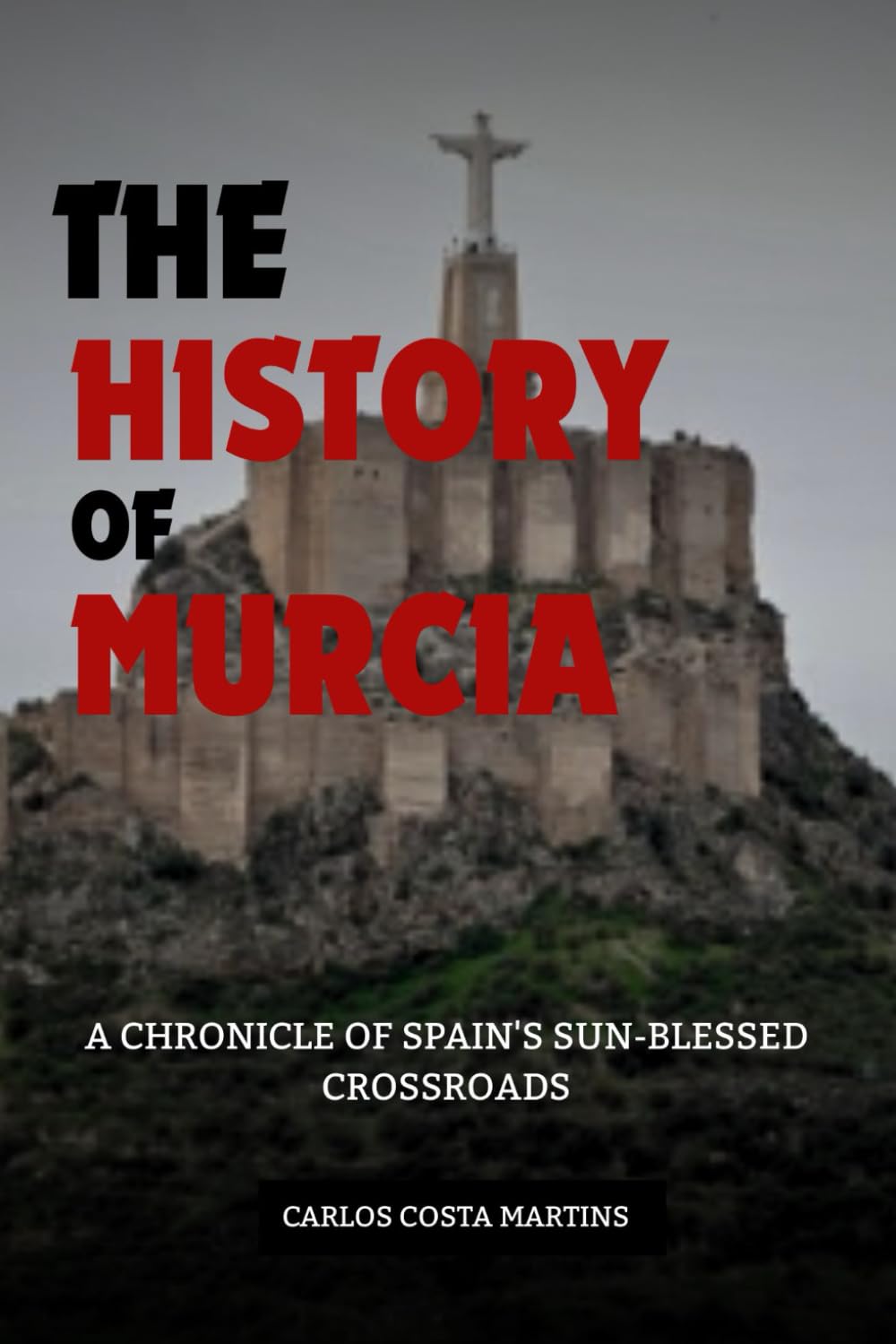 THE HISTORY OF MURCIA: A CHRONICLE OF SPAIN'S SUN-BLESSED CROSSROADS (History of Spain)