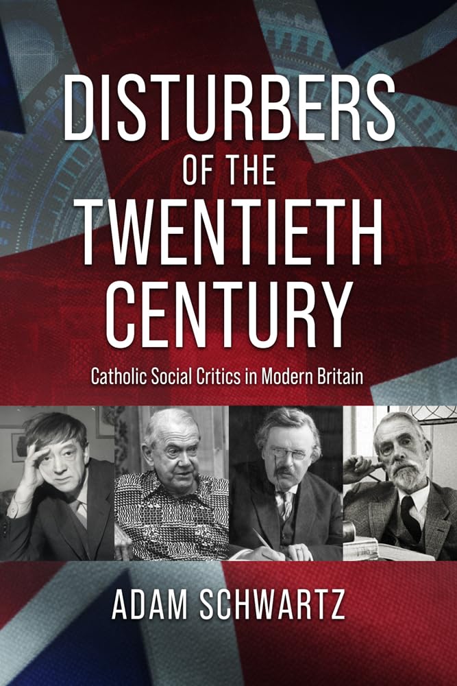 Disturbers of the Twentieth Century: Catholic Social Critics in Modern Britain