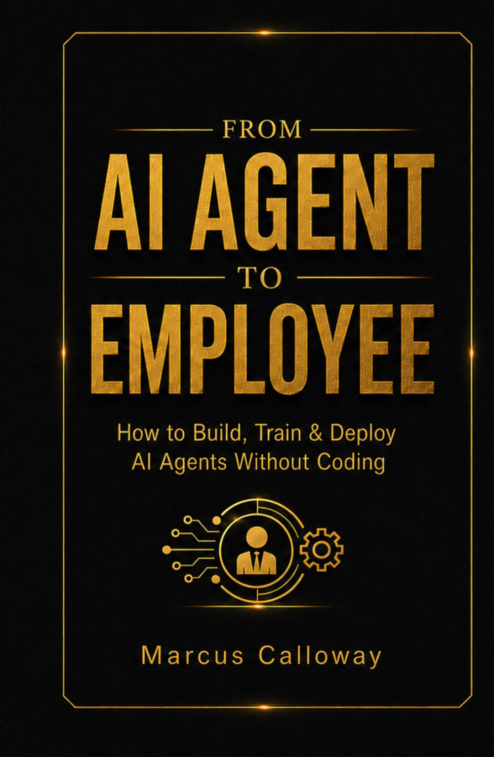 From AI Agent To Employee: How To Build Train, and Deploy AI Agents in Your Business Without Coding (A-genetic Business Series)