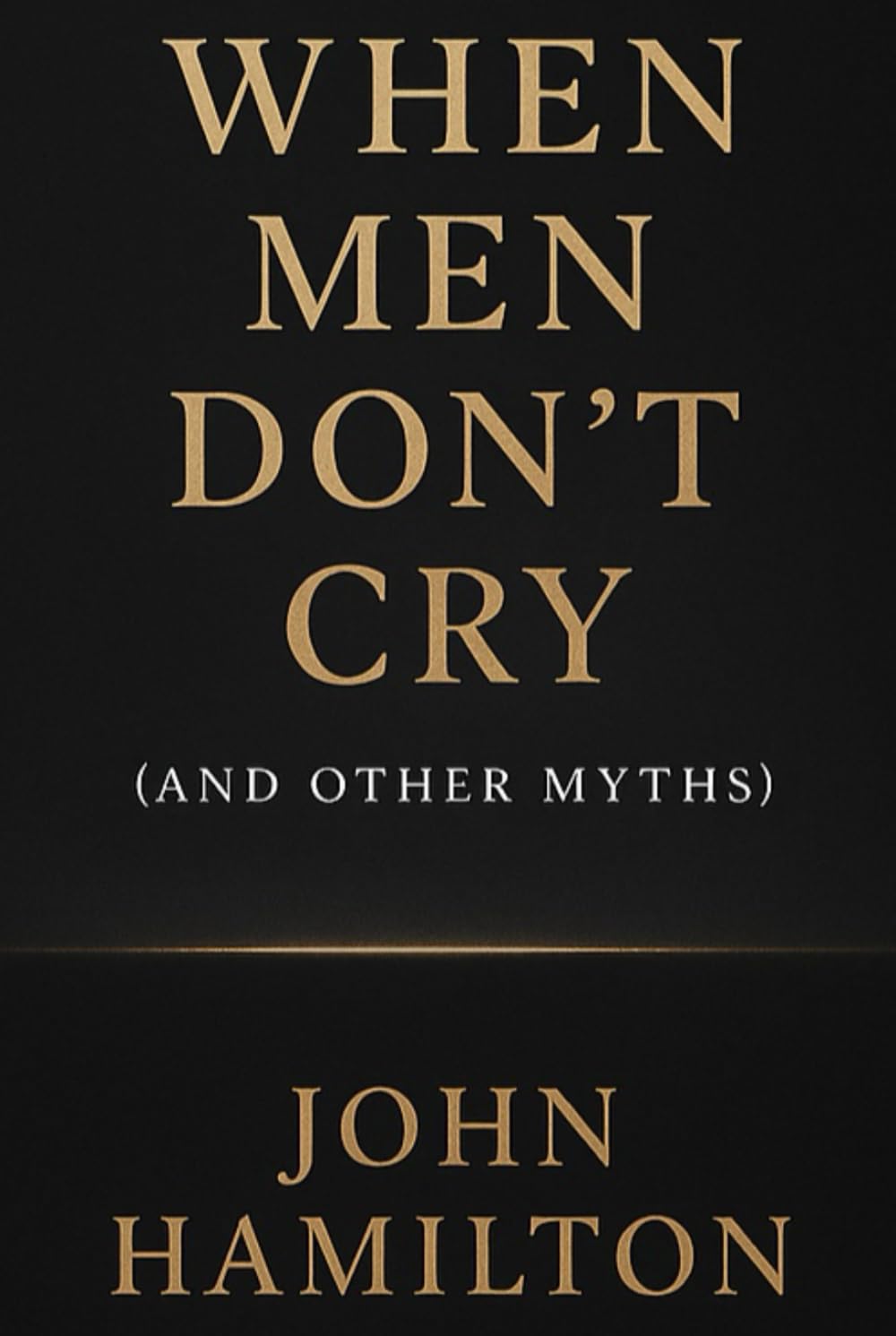 When Men Don’t Cry (and Other Myths) (The Men Who Feel Trilogy)