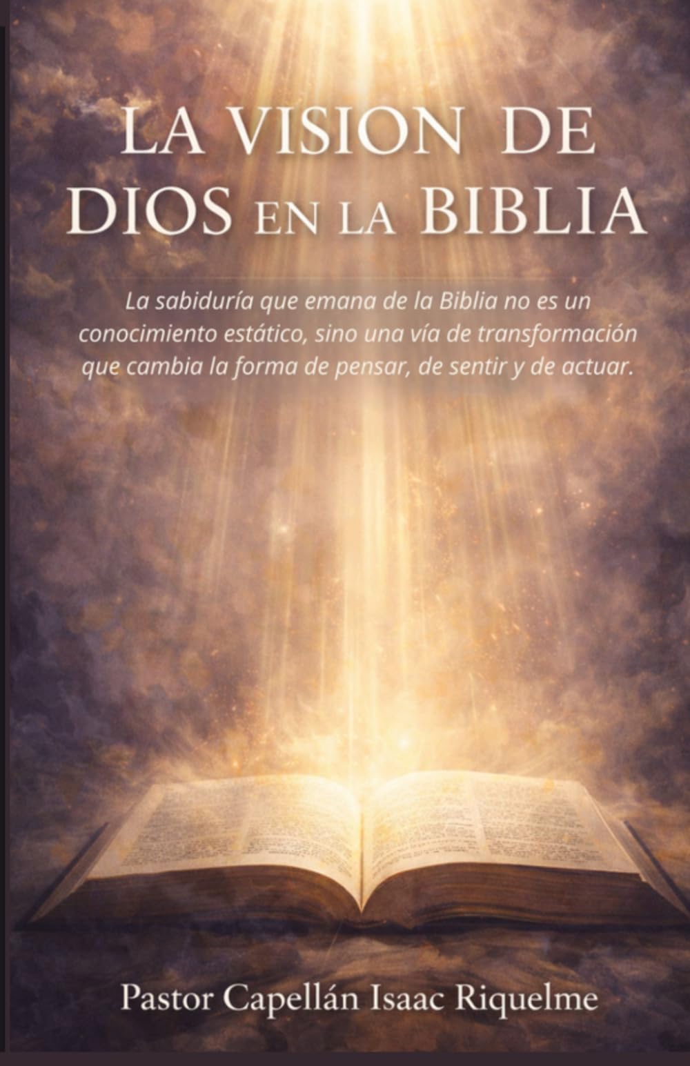 LA VISION DE DIOS EN LA BIBLIA: La sabiduría que emana de la Biblia no es un conocimiento estático, sino una via de transformación que cambia la forma de pensar, de sentir y de actuar.