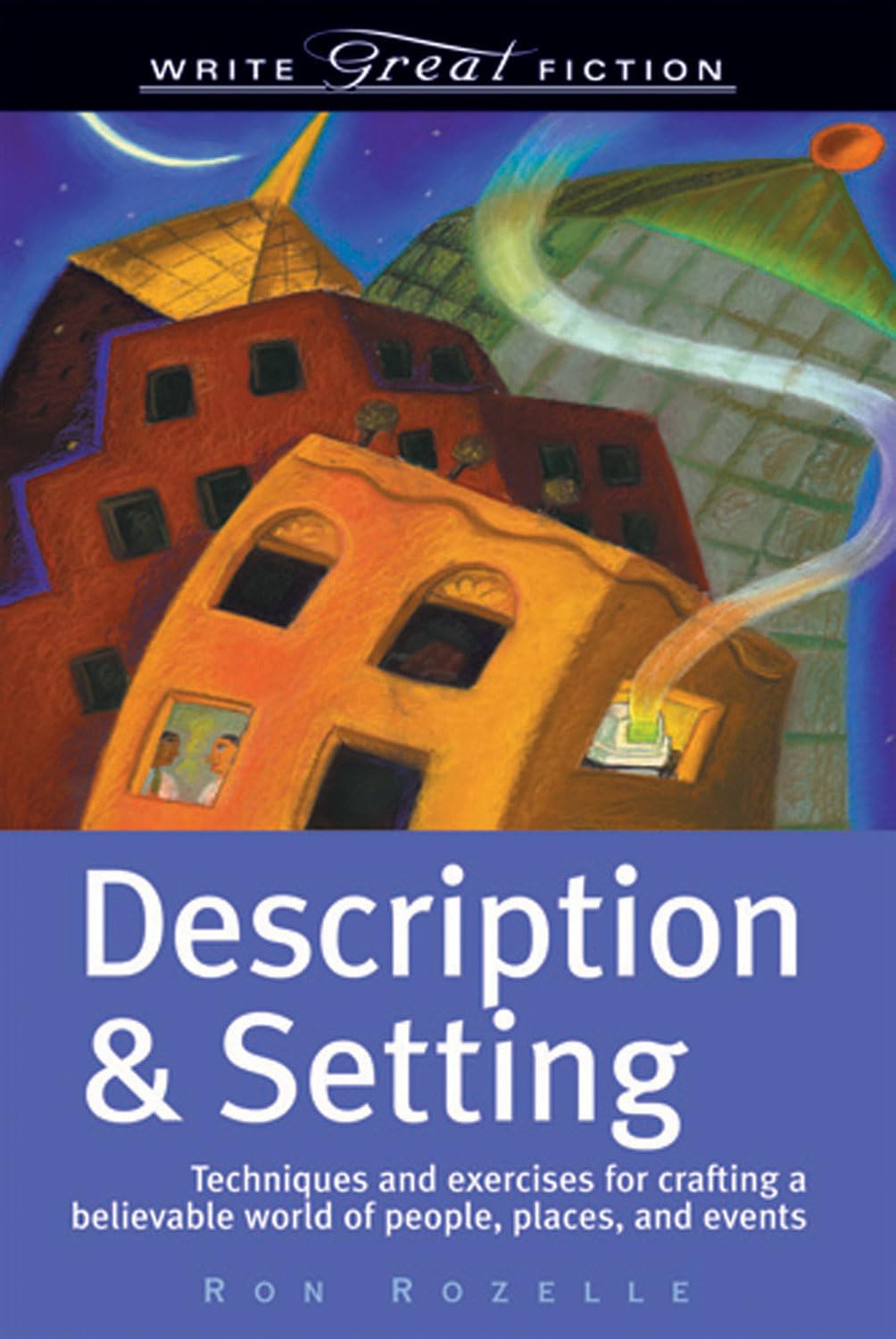 Description and Setting: Techniques and Exercises for Crafting a Believable World of People, Places and Events (Write Great Fiction)