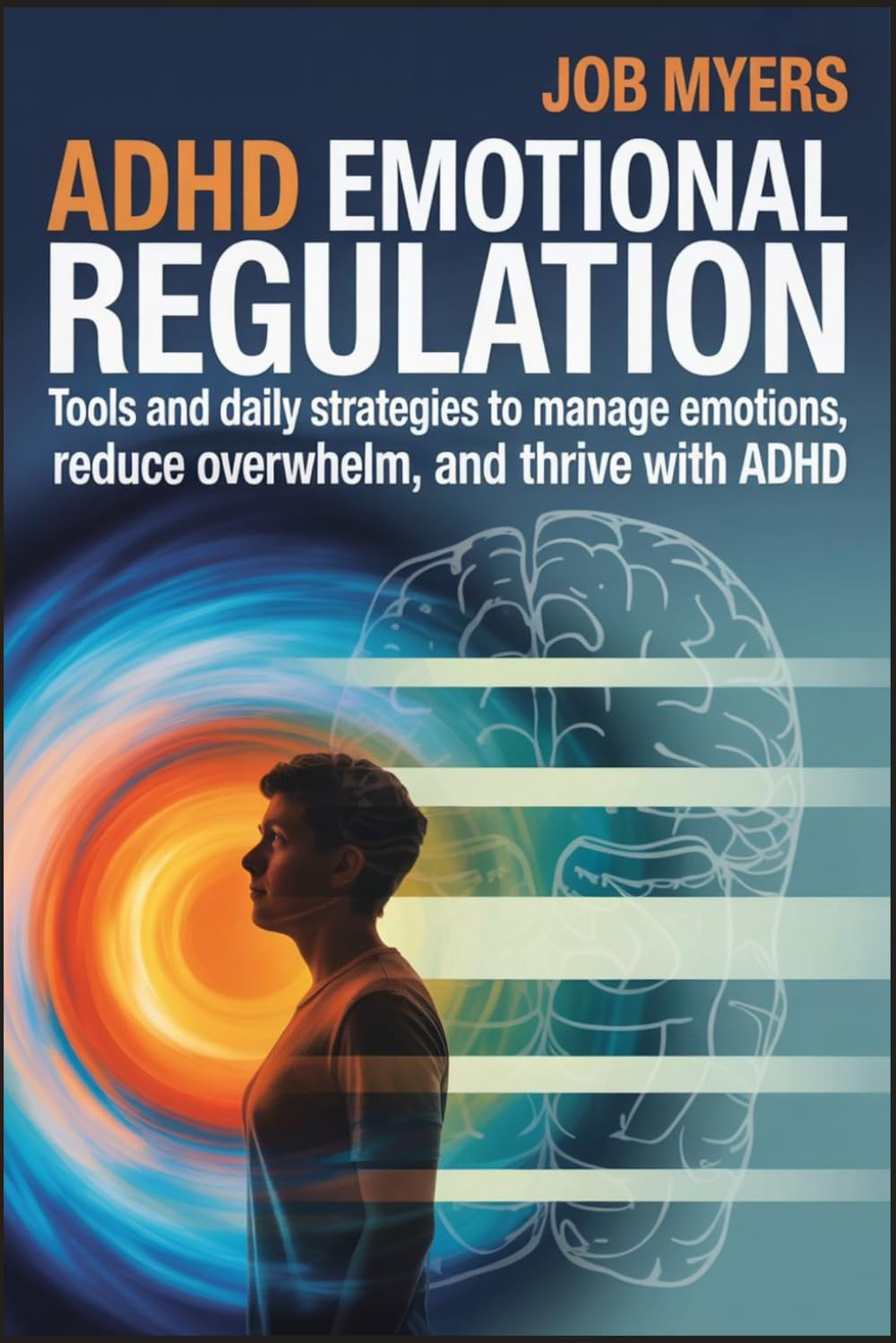 ADHD EMOTIONAL REGULATION: Tools and Daily Strategies to Manage Emotions, Reduce Overwhelm, and Thrive with ADHD