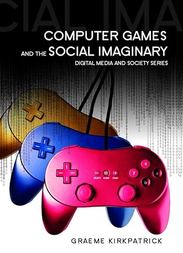 Computer Games and the Social Imaginary (Digital Media and Society)