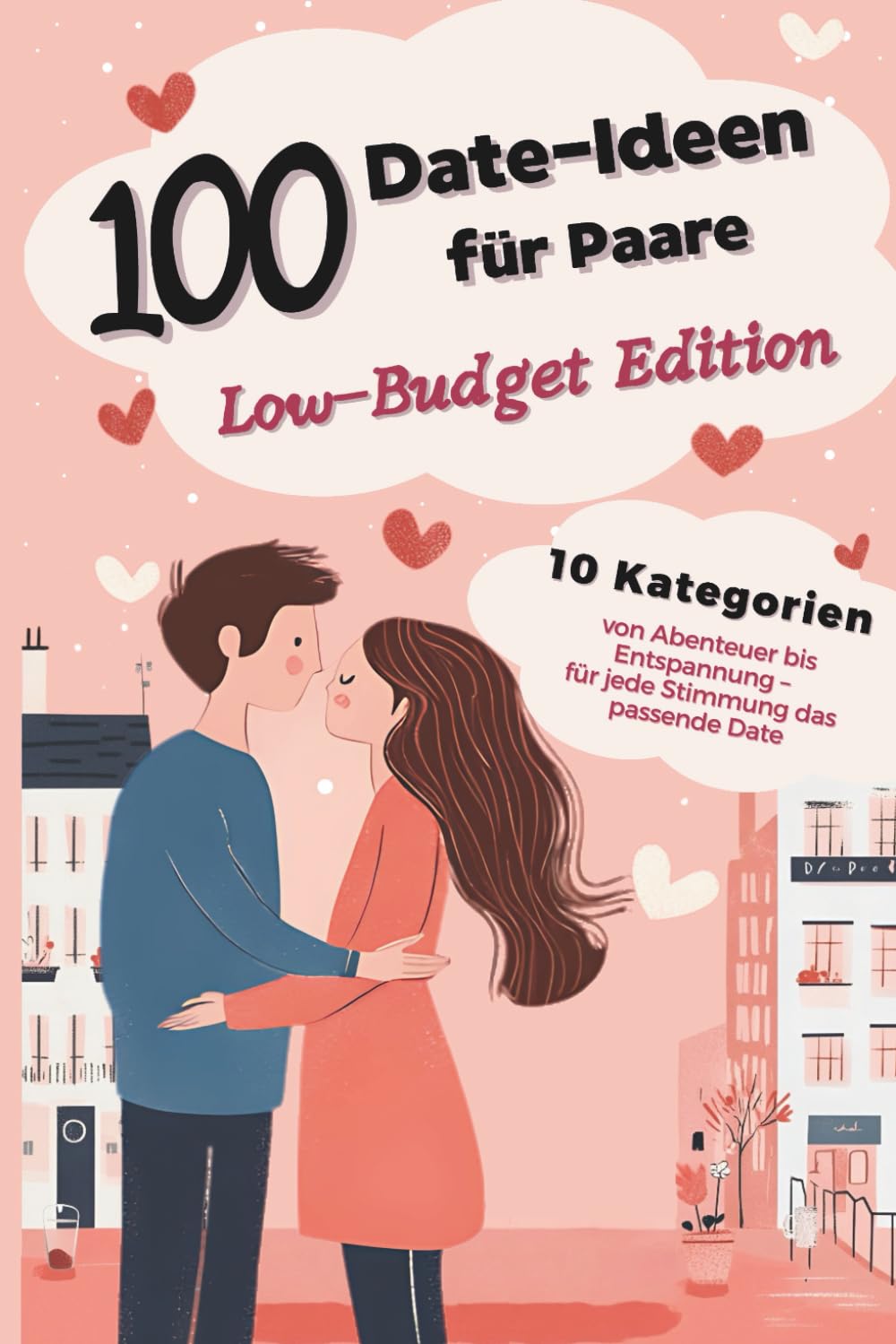 100 Date-Ideen für Paare – Low-Budget Edition: Günstig. Kreativ. Unvergesslich. Für jedes Wetter, jede Stimmung, jedes Budget.