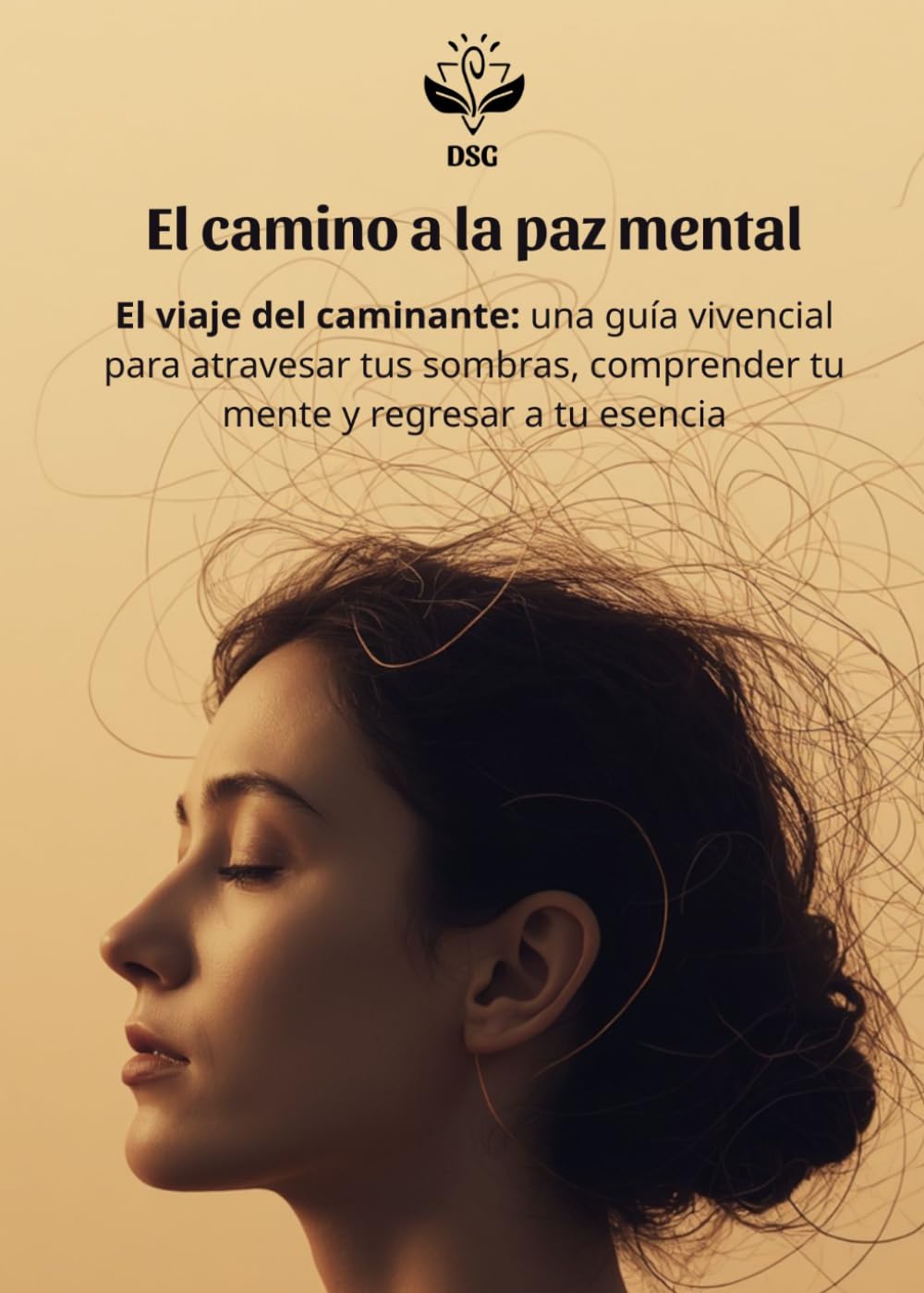 El camino a la paz mental: El viaje del caminante: una guía vivencial para atravesar tus sombras, comprender tu mente y regresar a tu esencia