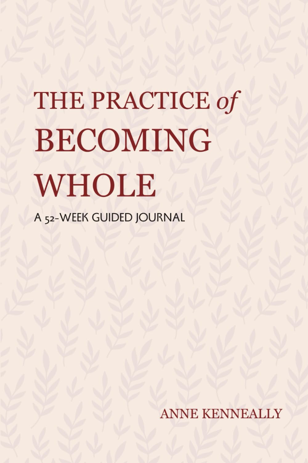 The Practice of Becoming Whole: A 52-Week Guided Journal