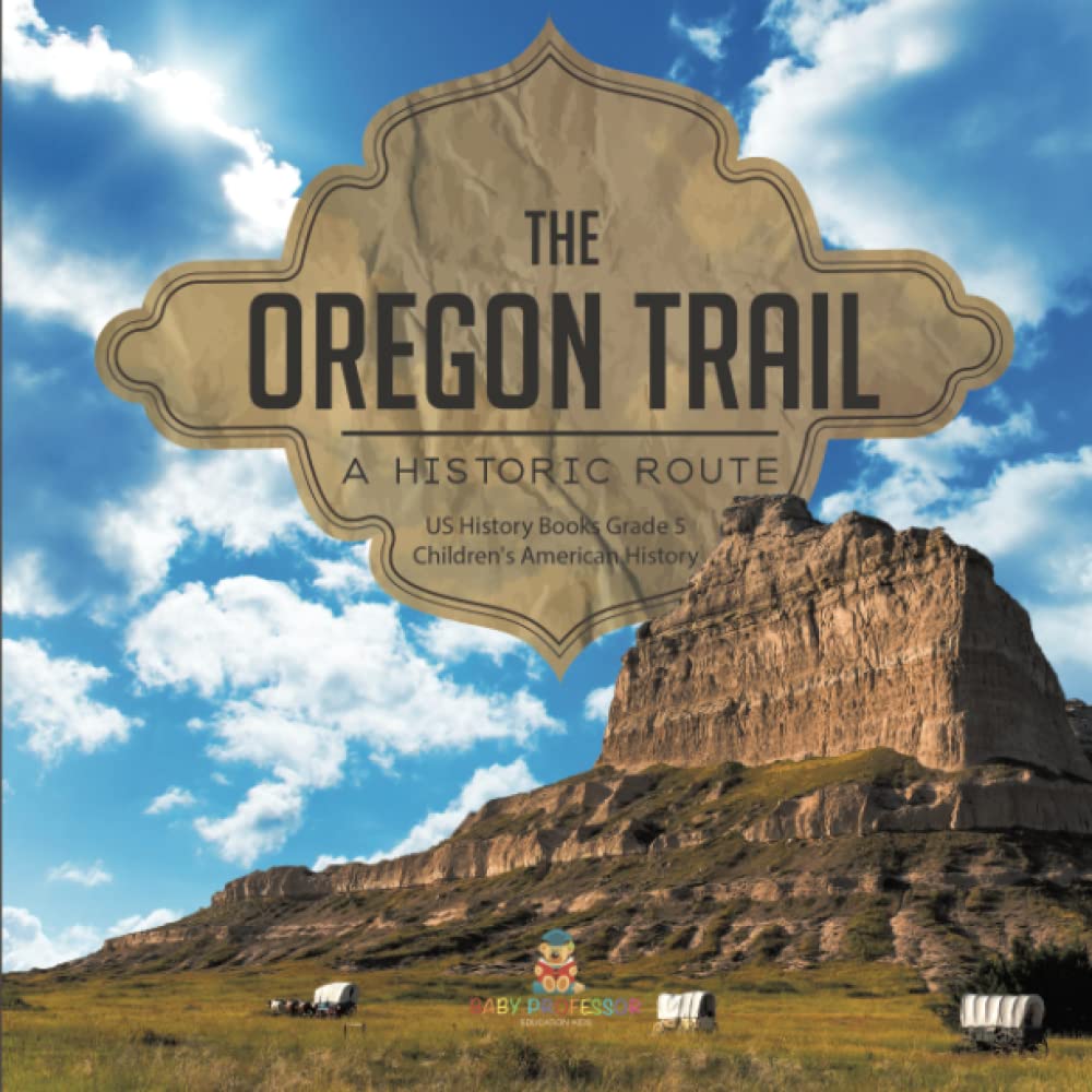 The Oregon Trail: A Historic Route US History Books Grade 5 Children's American History