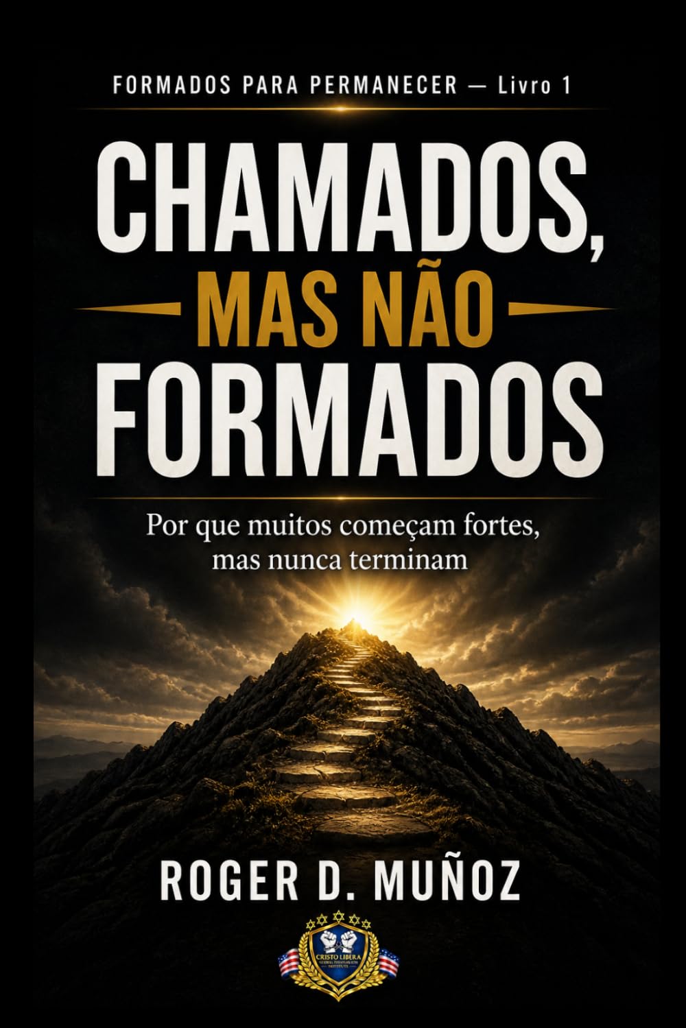CHAMADOS, MAS NÃO FORMADOS: Por que muitos começam fortes, mas nunca terminam: 4 (FORMADOS PARA PERMANECER)
