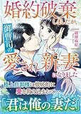 婚約破棄しましたが、御曹司の愛され新妻になりました (マーマレード文庫)