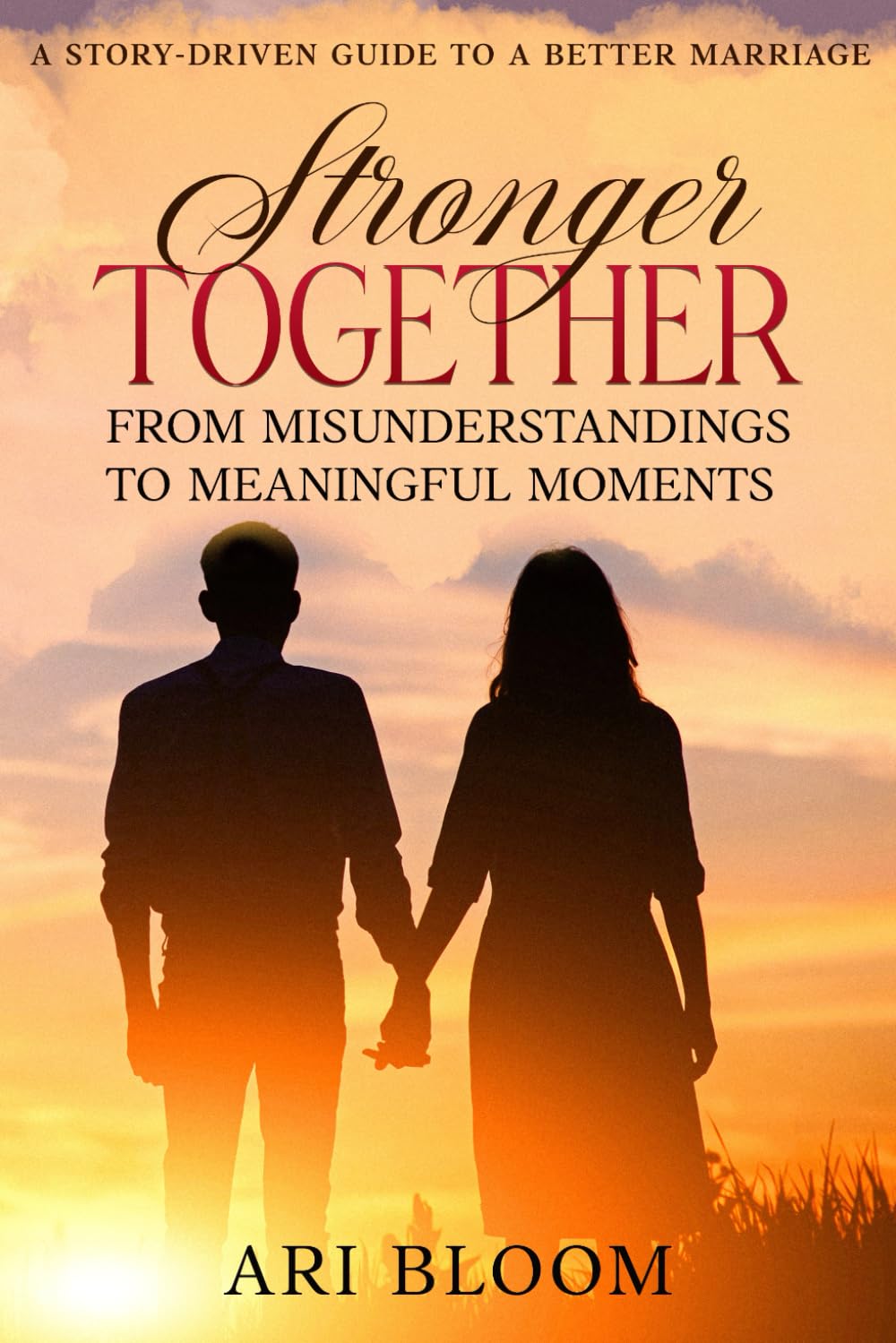 Stronger Together: From Misunderstandings to Meaningful Moments; A Story-Driven Guide to a Better Marriage