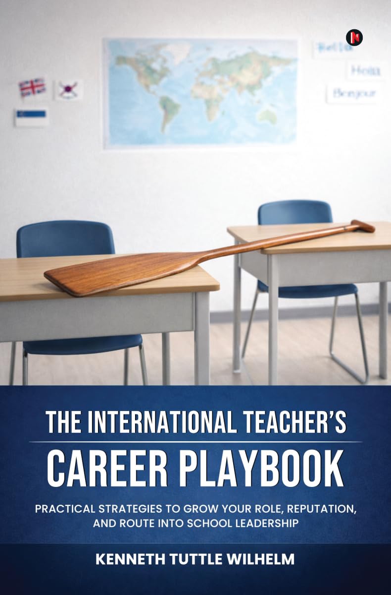 The International Teacher’s Career Playbook: Practical Strategies to Grow your Role, Reputation, and Route into School Leadership