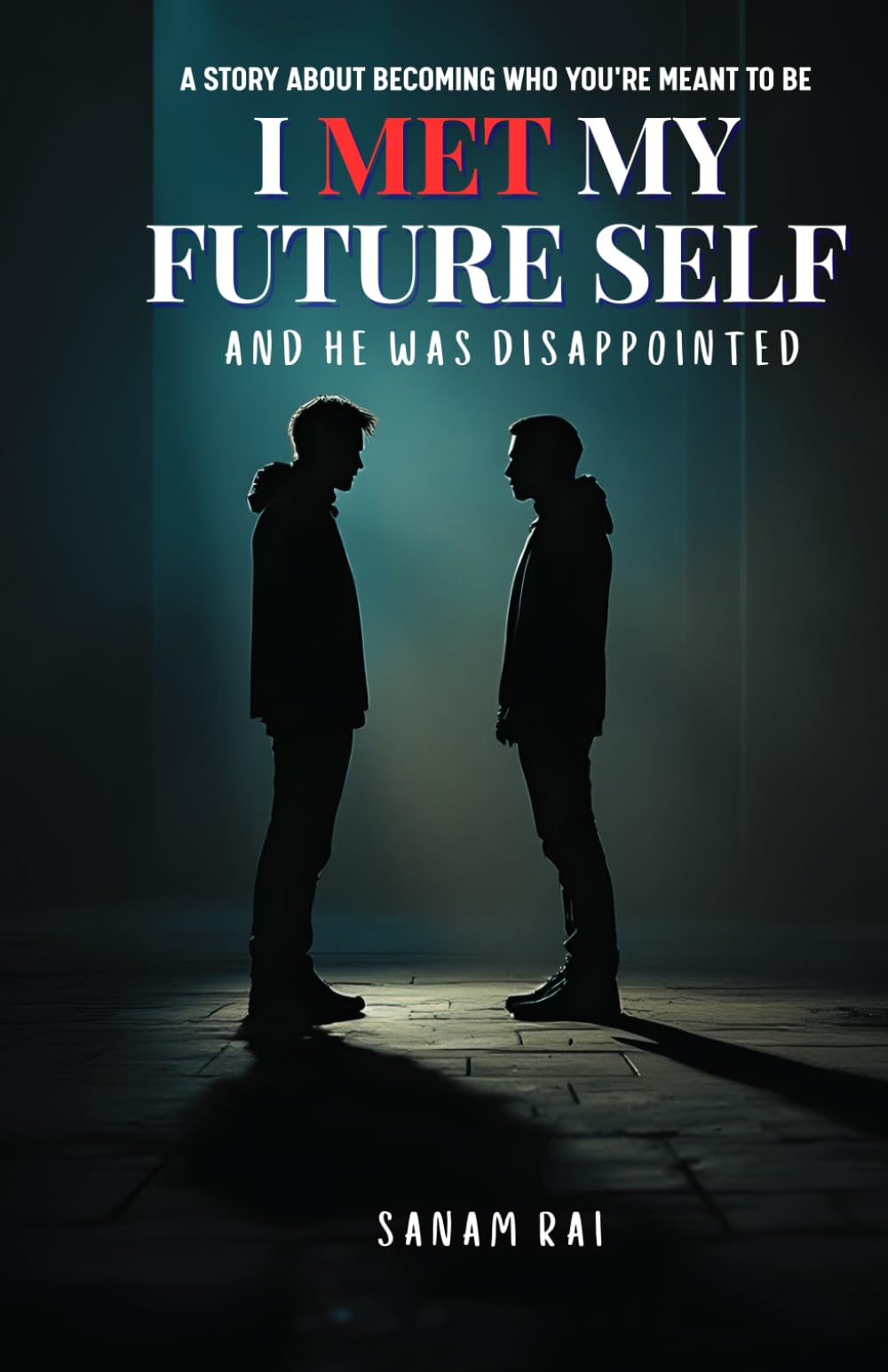 I MET MY FUTURE SELF AND HE WAS DISAPPOINTED: A Story About Becoming Who You’re Meant to Be