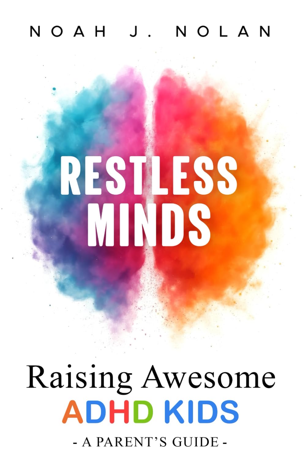 Restless Minds: Raising Awesome ADHD Kids – A Parent’s Guide