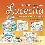 La Historia De Lucecita/ The Story of Lucecita: Una Nina Con Leucemia/ a Girl With Leukemia (Spanish Edition)