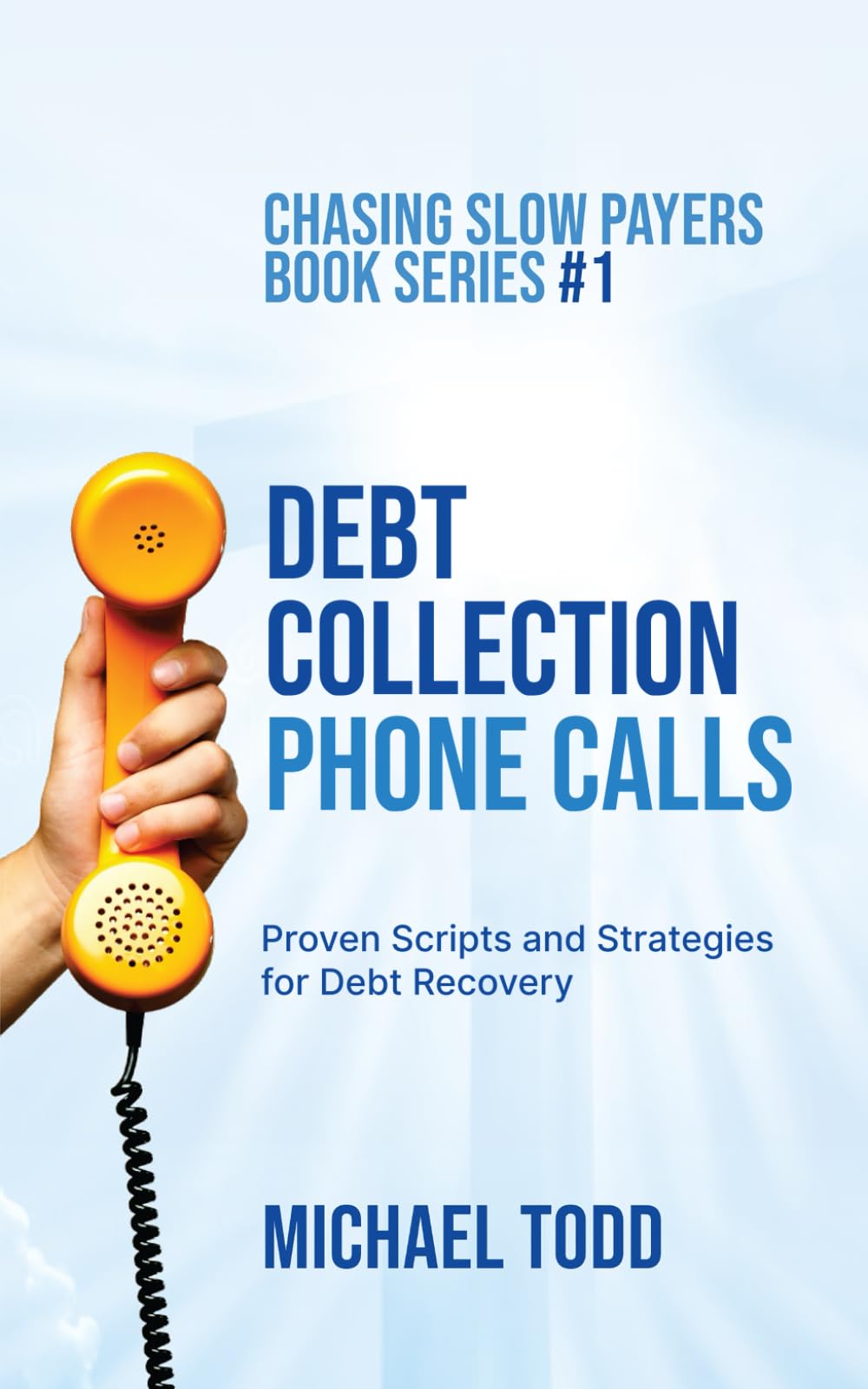 Debt Collection Phone Calls: Proven Scripts and Strategies for Debt Recovery (Chasing Slow Payers)