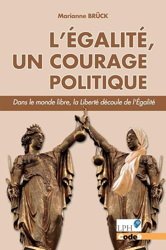 L'Egalité, un courage politique: Dans le monde libre, la Liberté découle de l'Egalité