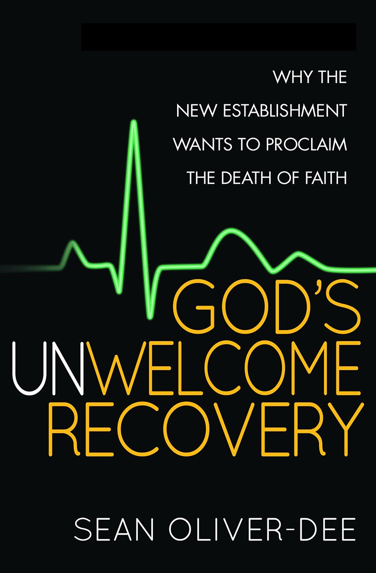 God's Unwelcome Recovery: Why the new establishment wants to proclaim the death of faith