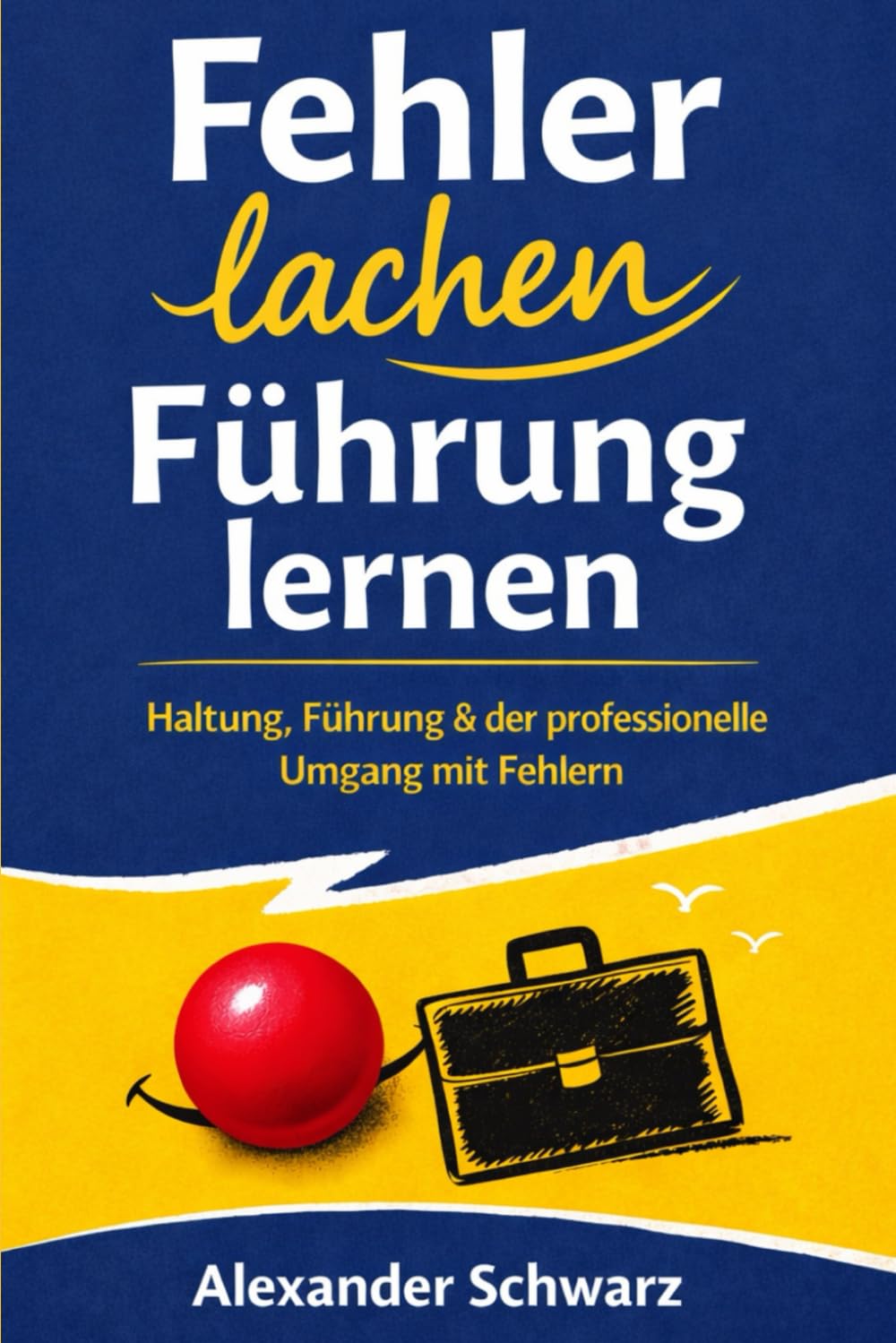 Fehler lachen Führung lernen: Haltung, Führung & der professionelle Umgang mit Fehlern