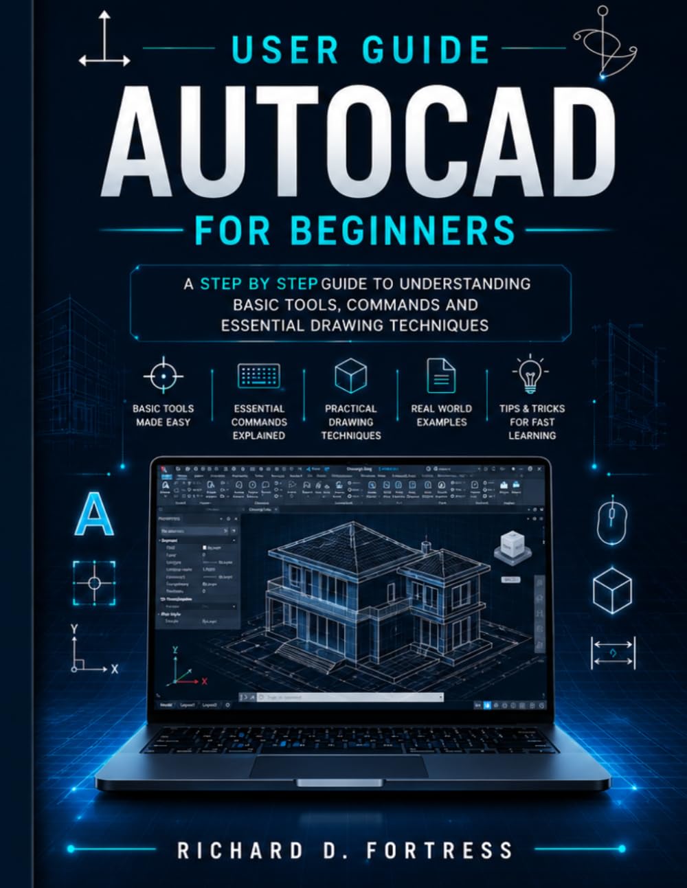 AUTOCAD USER GUIDE FOR BEGINNERS: A STEP BY STEP GUIDE TO UNDERSTANDING BASIC TOOLS, COMMANDS AND ESSENTIAL DRAWING TECHNIQUES
