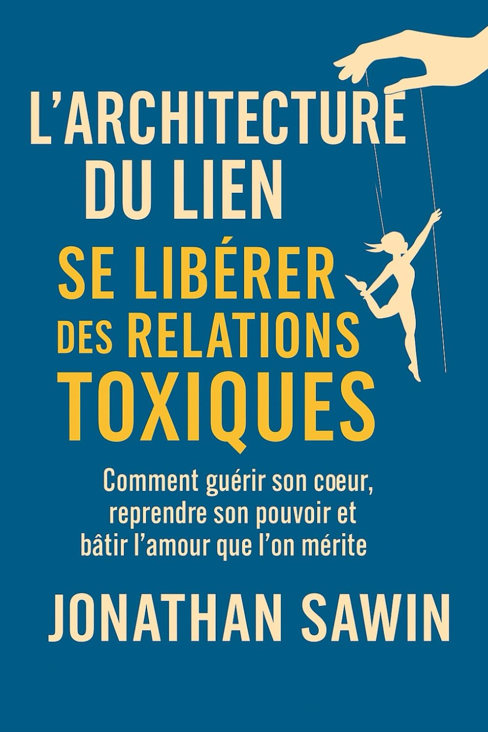 L`Architecture du lien Se libérer des relations toxiques: Comment guérir son coeur reprendre son pouvoir et batir l`amour que l`on mérite