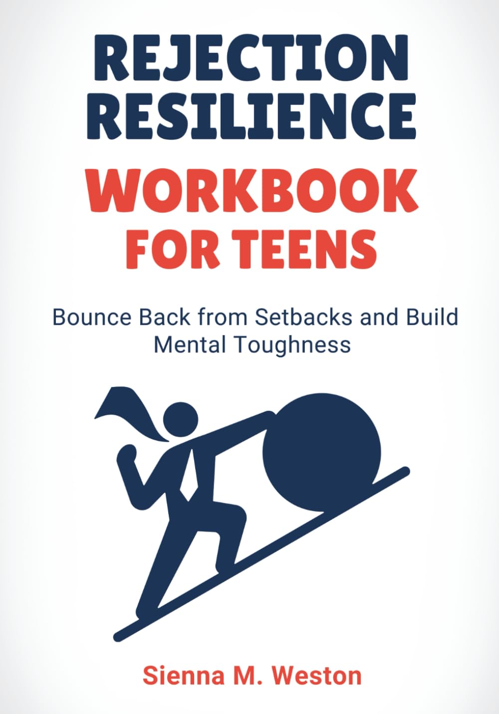 Rejection Resilience Workbook for Teens: Bounce Back from Setbacks and Build Mental Toughness (Ages 12-17)