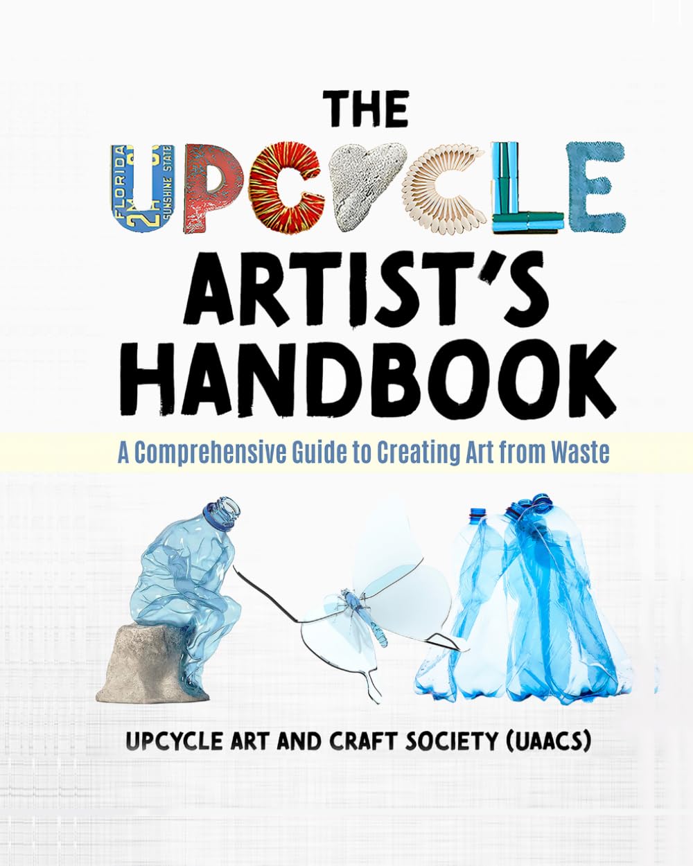 The Upcycle Artist's Handbook: A Comprehensive Guide to Creating Art from Waste