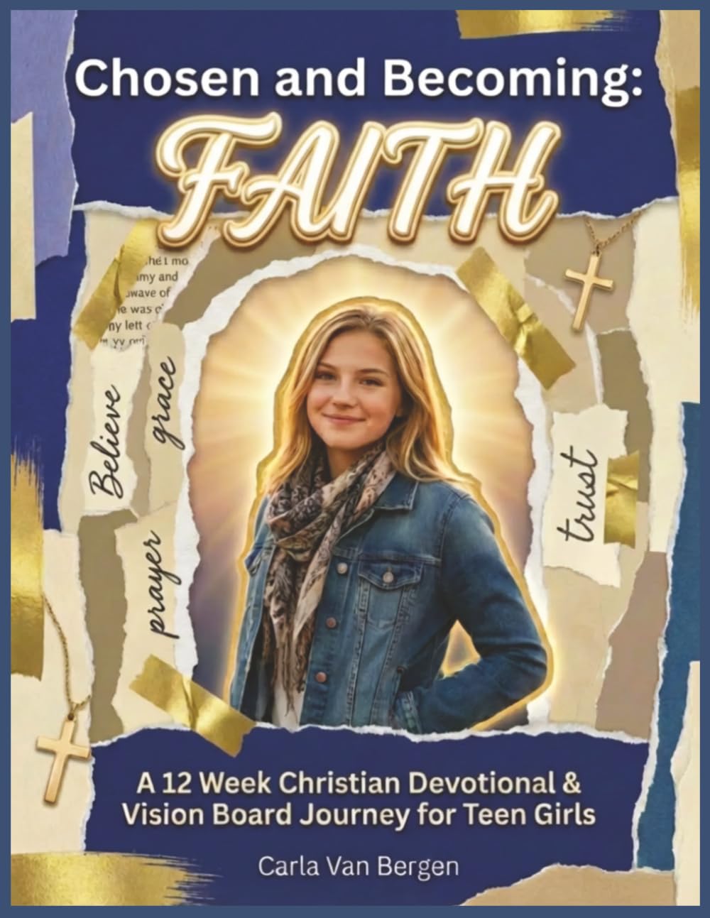 Chosen and Becoming: Faith: A 12 Week Christian Devotional & Vision Board Journey for Teen Girls (Teen Girl Devotional and Vision Board Series)