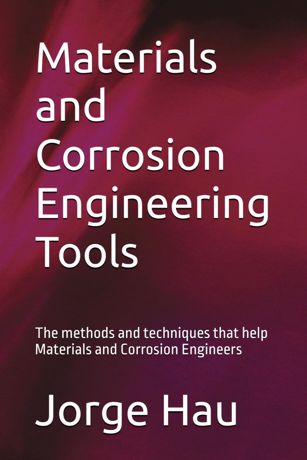 Materials and Corrosion Engineering Tools: The methods and techniques that help Materials and Corrosion Engineers