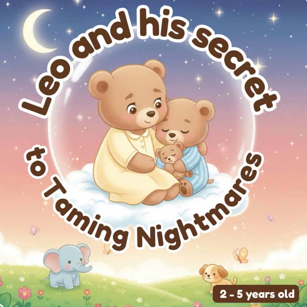 Leo and his Secret to Taming Nightmares - 2-5 years old: A Gentle Bedtime Story Against Nightmares for Children Ages 2–5 (The Adventures of Little Leo and other books for toddlers)