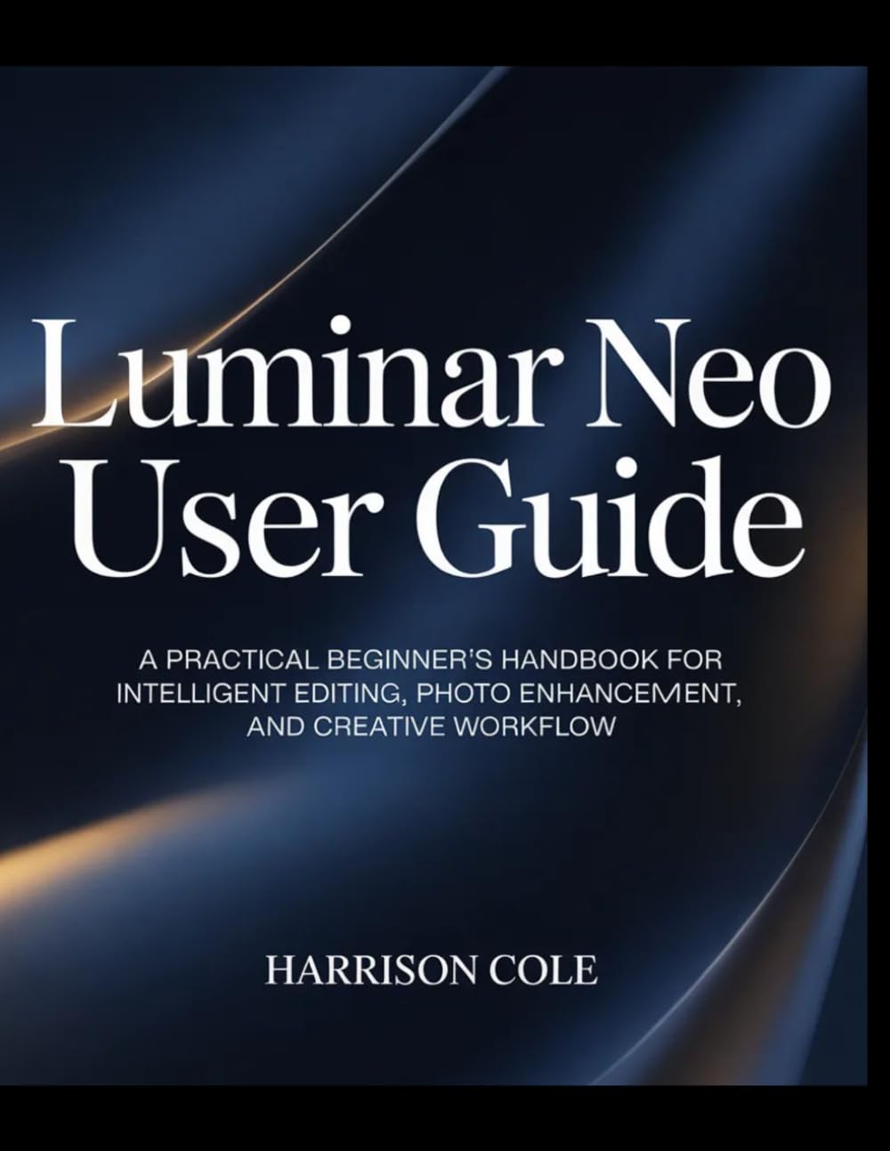 Luminar Neo User Guide: A Practical Beginner’s Handbook for Intelligent Editing, Photo Enhancement, and Creative Workflow