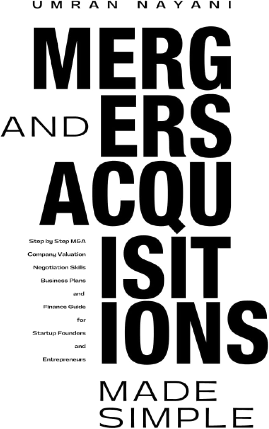 Mergers & Acquisitions Made Simple: Step by Step M&A, Company Valuation, Negotiation Skills, Business Plans and Finance Guide for Startup Founders and Entrepreneurs