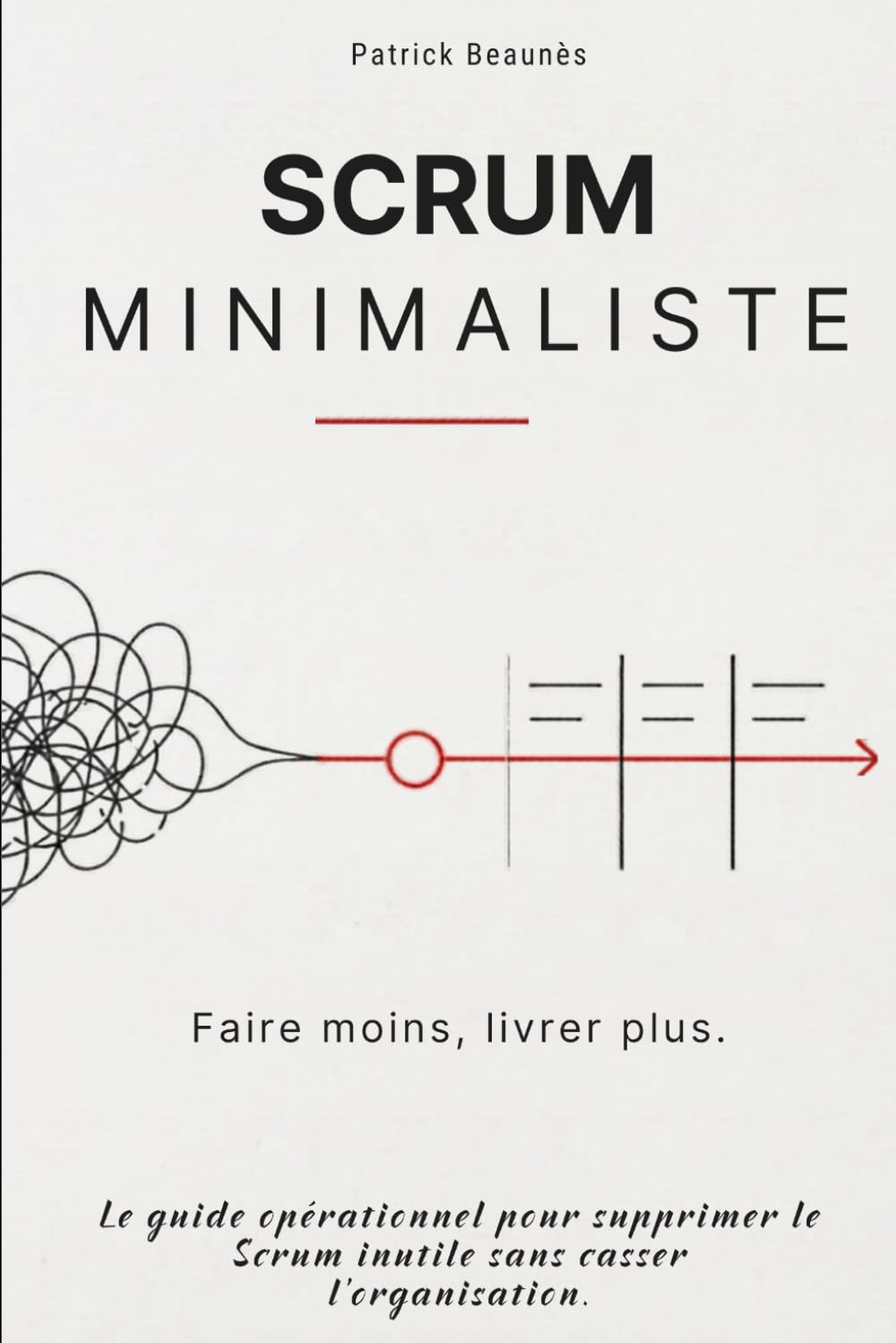 Scrum minimaliste - Faire moins, livrer plus.: Le guide opérationnel pour équipes Scrum fatiguées des rituels inutiles.
