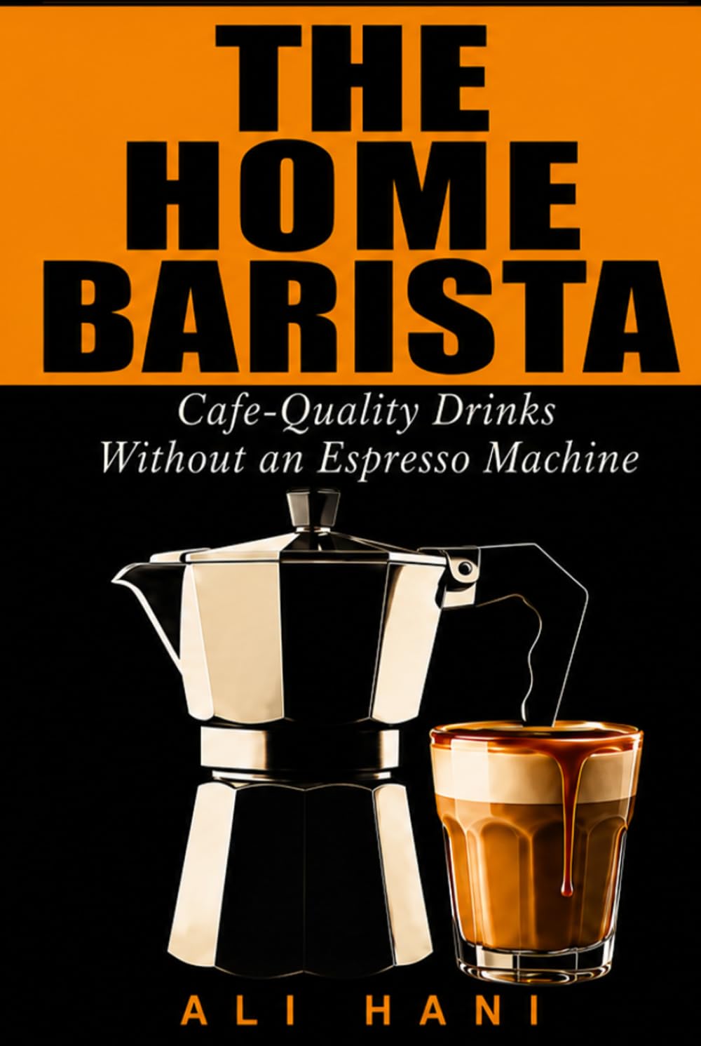 The Home Barista Recipe Book: 100+ Cafe-Quality Coffee Drinks to Make at Home Without an Espresso Machine